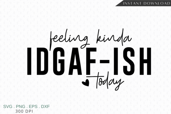 Download Feeling Kinda Idgaf-ish Today SVG Design - Premium Resources
